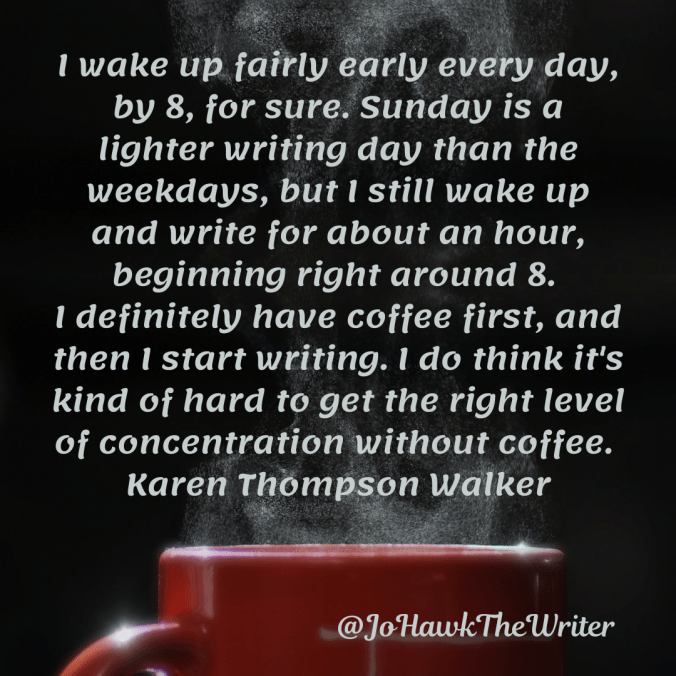 i-wake-up-fairly-early-every-day-by-8-for-sure.-sunday-is-a-lighter-writing-day-than-the-weekdays-but-i-still-wake-up-and-write-for-about-an-hour-beginning-right-around-8.-i-definitely