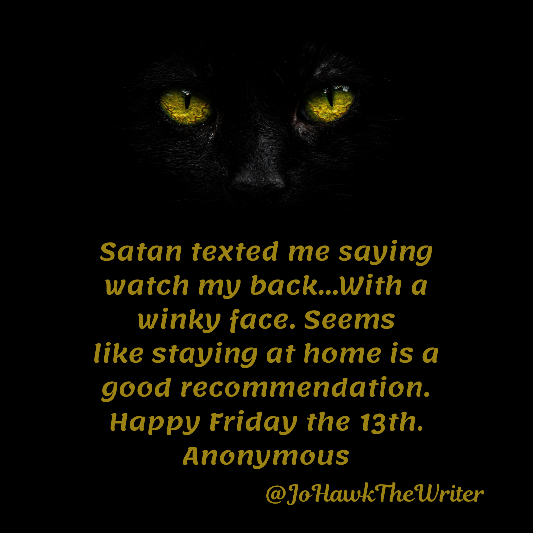 satan-texted-me-saying-watch-my-back...with-a-winky-face.-seems-like-staying-at-home-is-a-good-recommendation.-happy-friday-the-13th.-anonymous