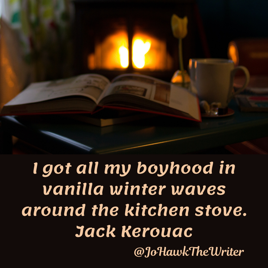 i-got-all-my-boyhood-in-vanilla-winter-waves-around-the-kitchen-stove.-jack-kerouac