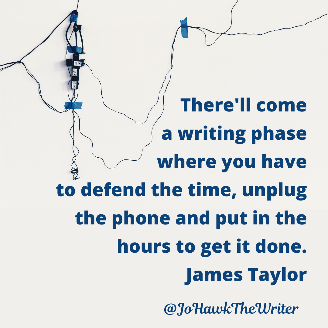 therell-come-a-writing-phase-where-you-have-to-defend-the-time-unplug-the-phone-and-put-in-the-hours-to-get-it-done.-james-taylor