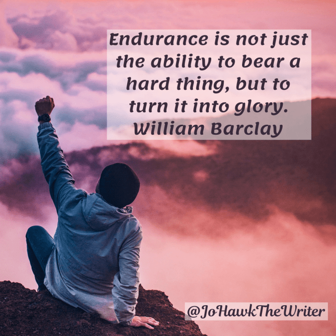 endurance-is-not-just-the-ability-to-bear-a-hard-thing-but-to-turn-it-into-glory.-william-barclay