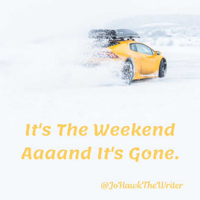 its-the-weekend-aaaand-its-gone.-anonymous