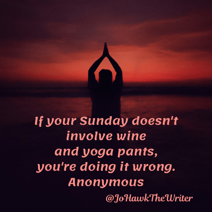 if-your-sunday-doesnt-involve-wine-and-yoga-pants-youre-doing-it-wrong.-anonymous