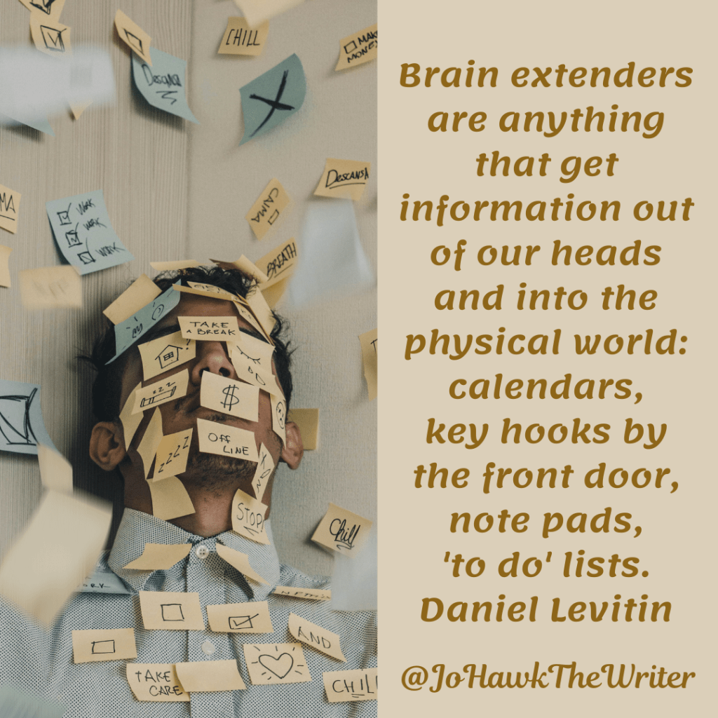 Brain extenders are anything that get information out of our heads and into the physical world calendars, key hooks by the front door, note pads, 'to do' lists. Daniel Levitin