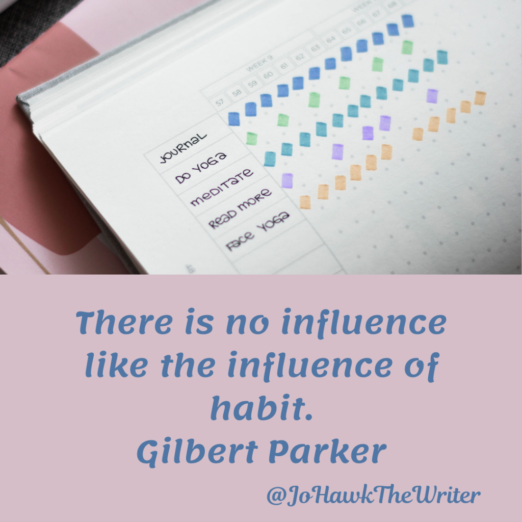 There is no influence like the influence of habit. Gilbert Parker