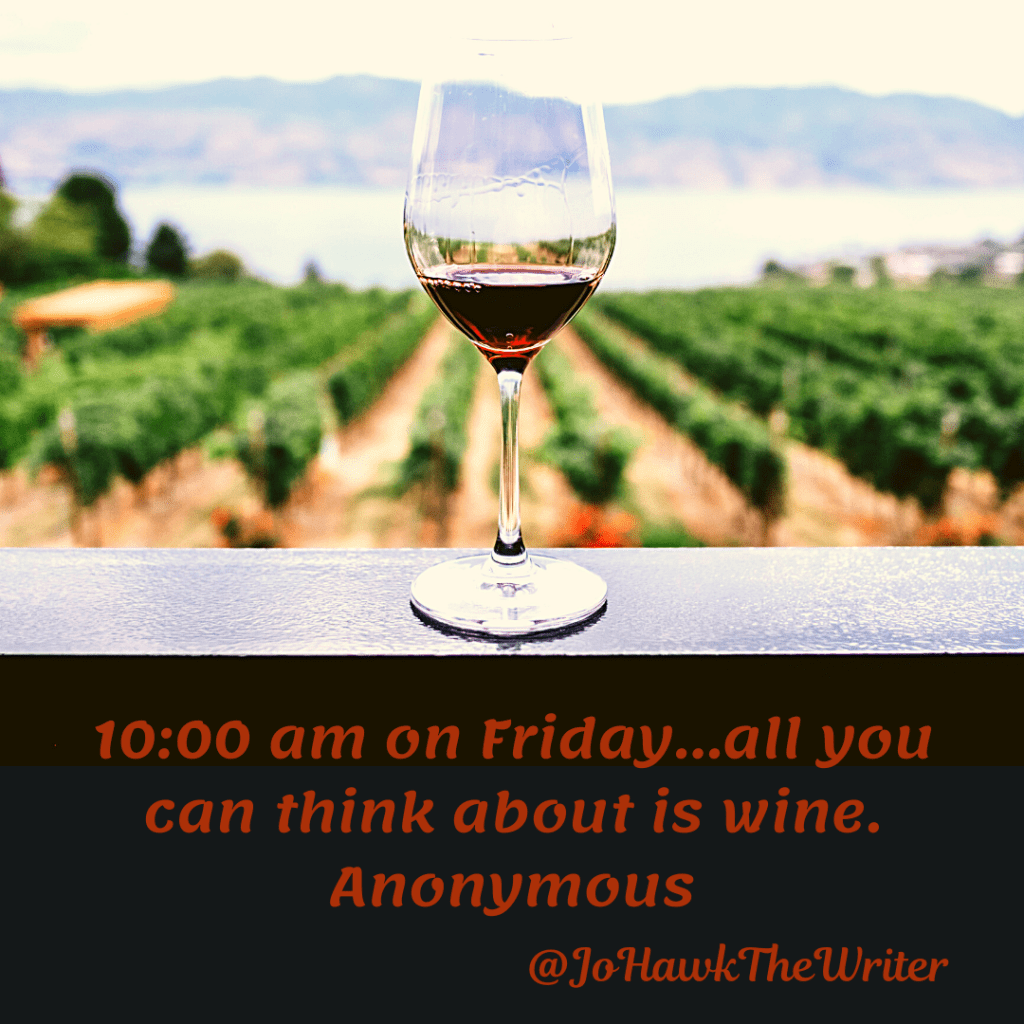 10 am on Friday…all you can think about is wine. Anonymous